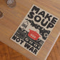 Make Soup Not War - Original Art Print by Anisa Makhoul - Local Artist