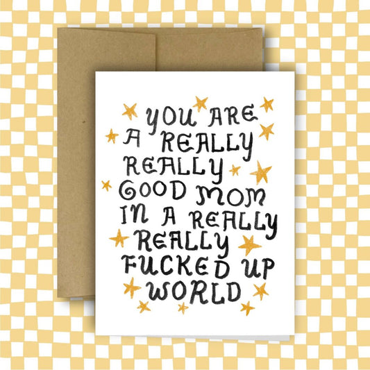 Rani Ban - You are a Really Good Mom in a Really Fucked Up World Greeting Card