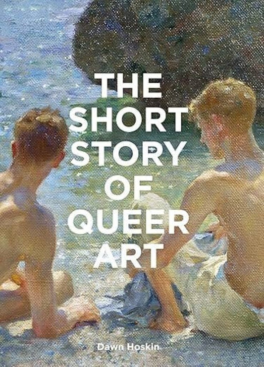 Chronicle Books - The Short Story of Queer Art by Dawn Hoskin