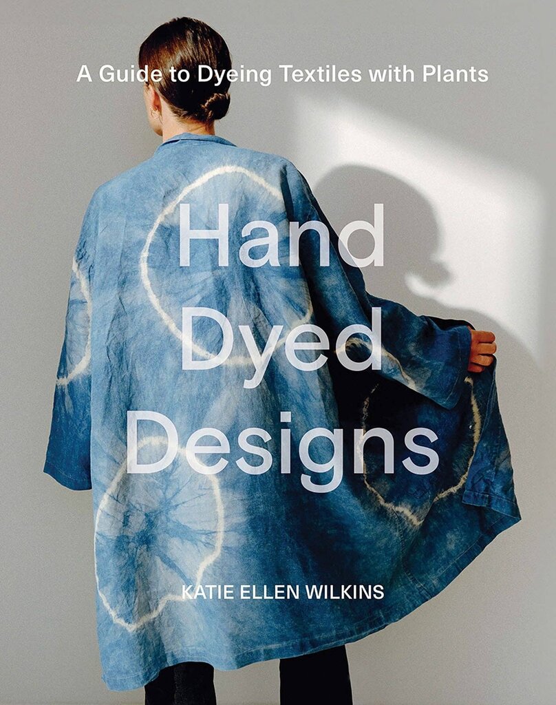 Chronicle Books - Hand Dyed Designs by Katie Ellen Wilkins